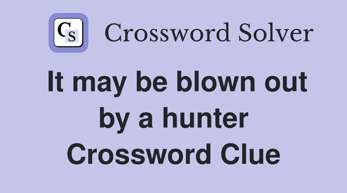 It may be blown out by a hunter Crossword Clue