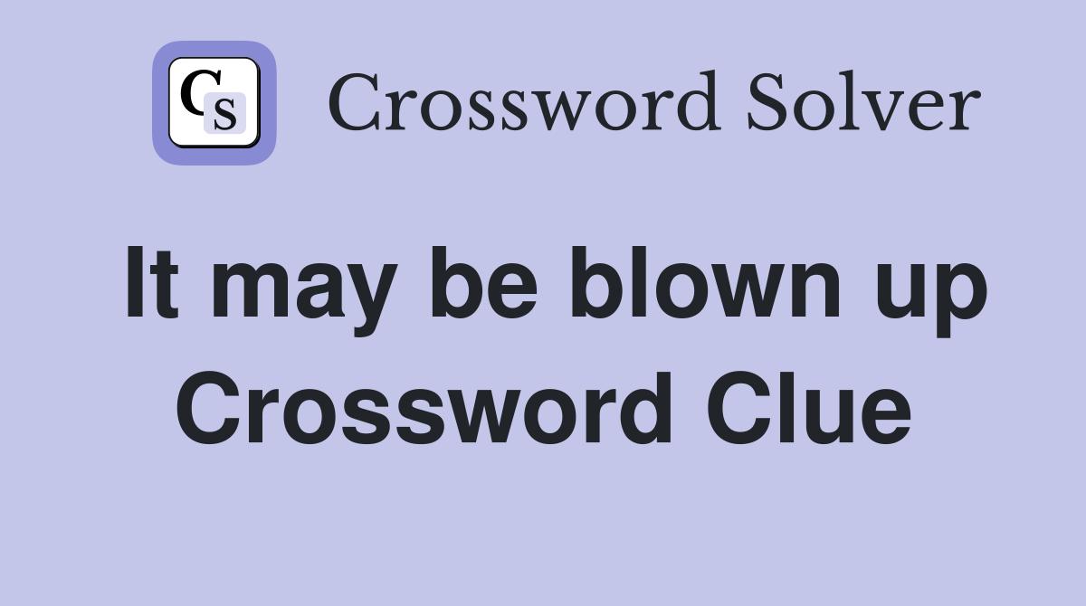 It may be blown up Crossword Clue