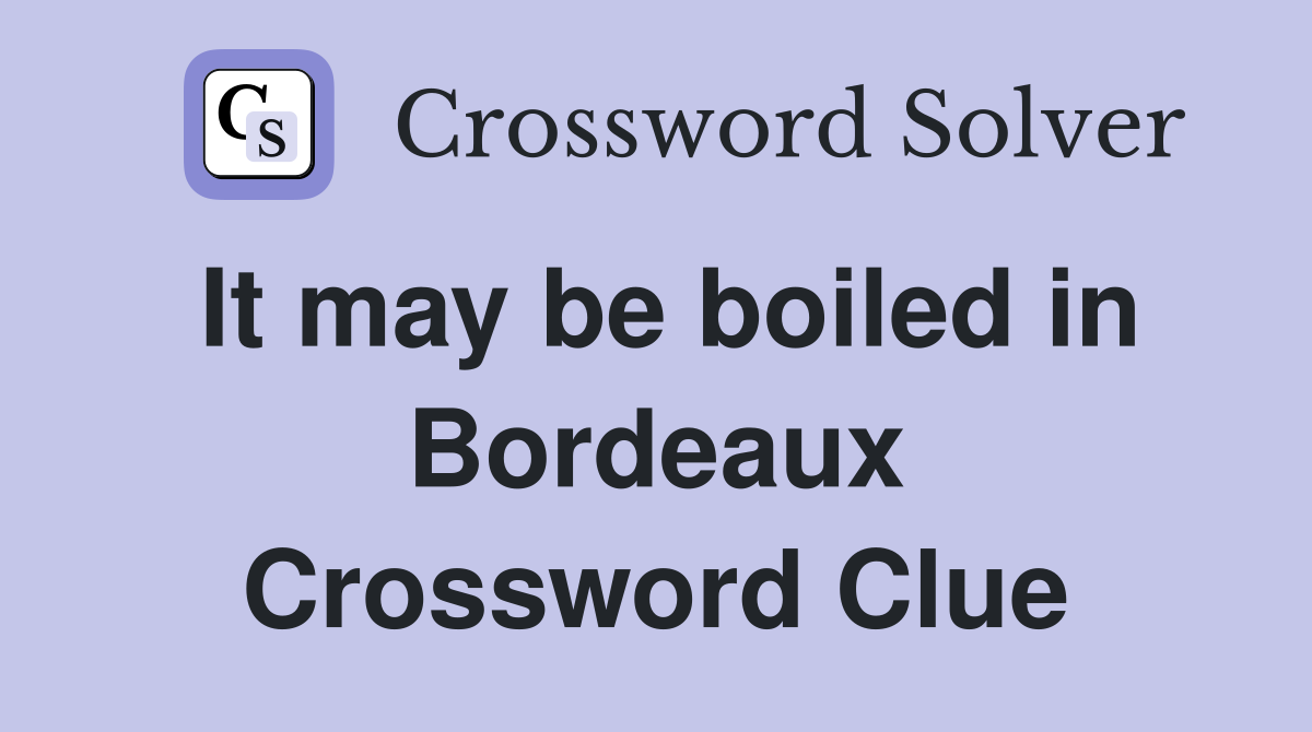 It may be boiled in Bordeaux Crossword Clue
