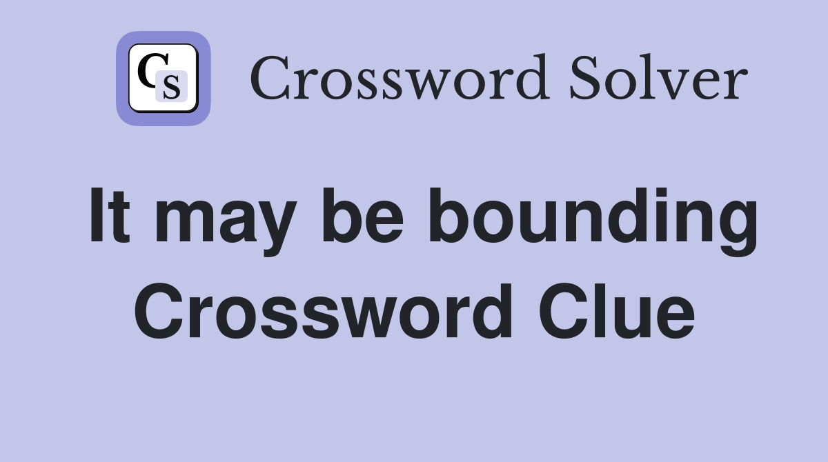 It may be bounding Crossword Clue