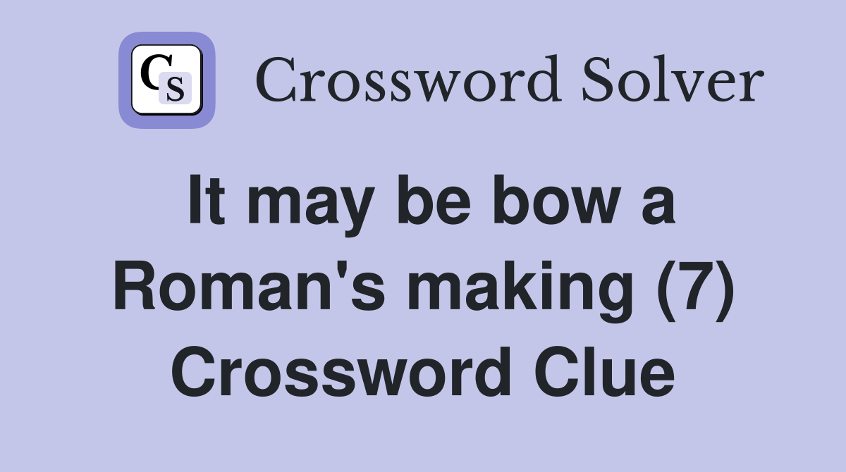 It may be bow a Roman's making (7) Crossword Clue