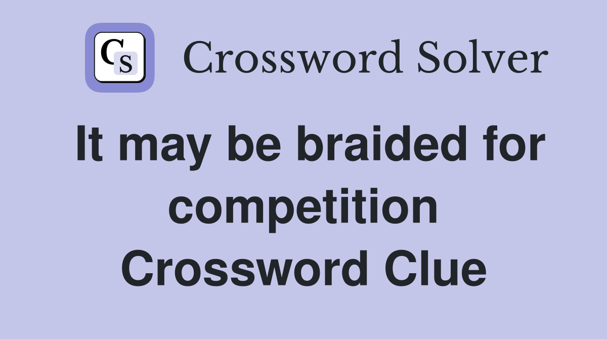 It may be braided for competition Crossword Clue