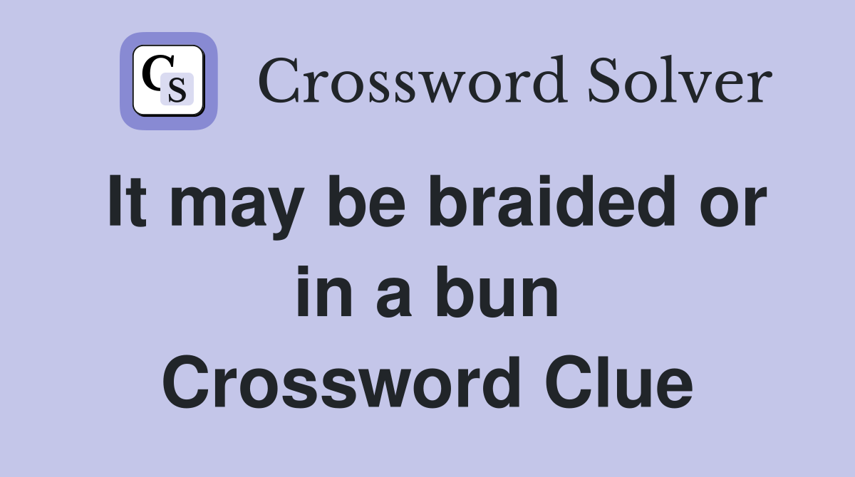 It may be braided or in a bun Crossword Clue
