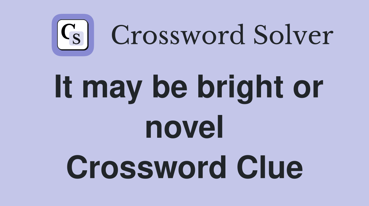 It may be bright or novel Crossword Clue