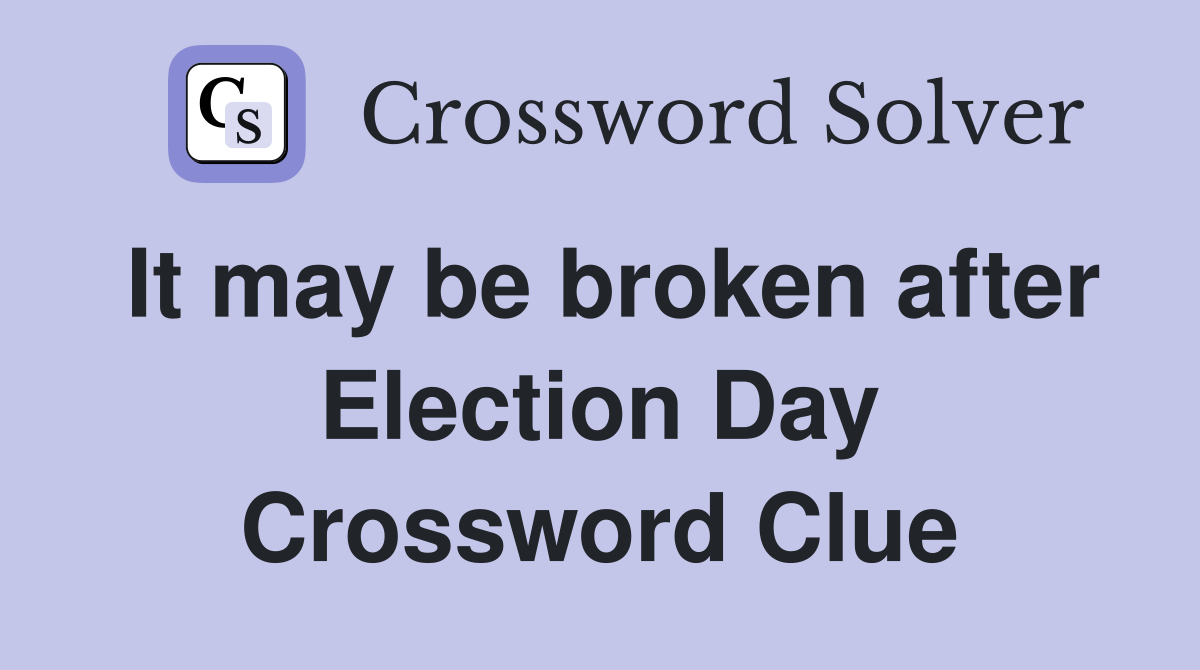 It may be broken after Election Day Crossword Clue