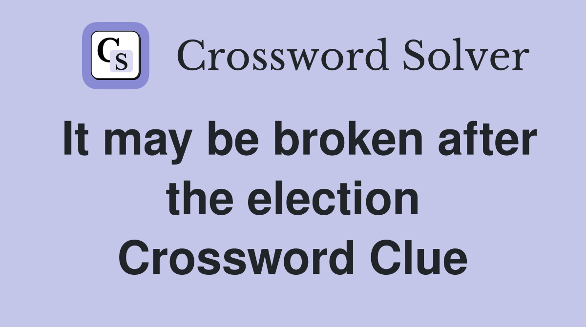 It may be broken after the election Crossword Clue