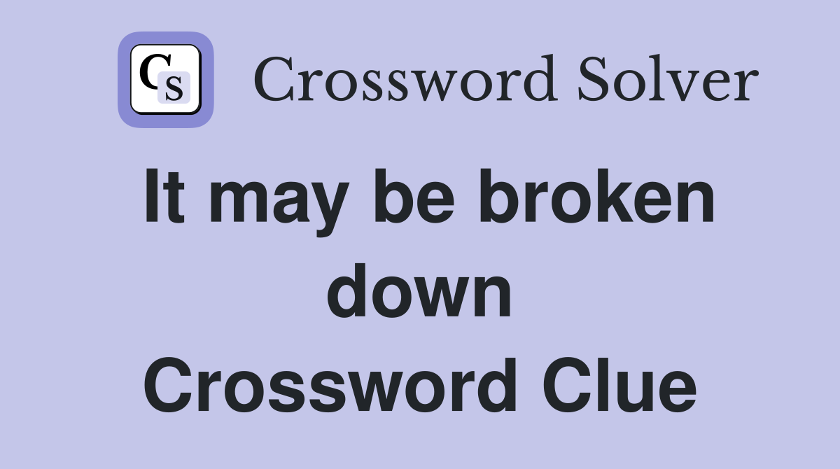 It may be broken down Crossword Clue