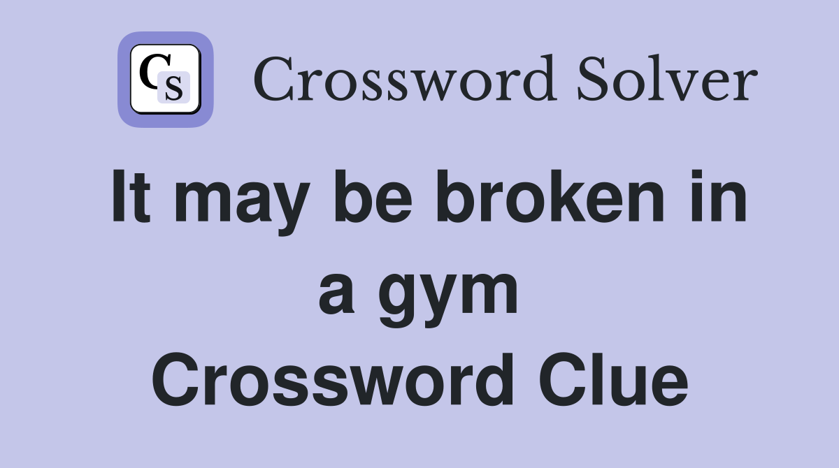 It may be broken in a gym Crossword Clue