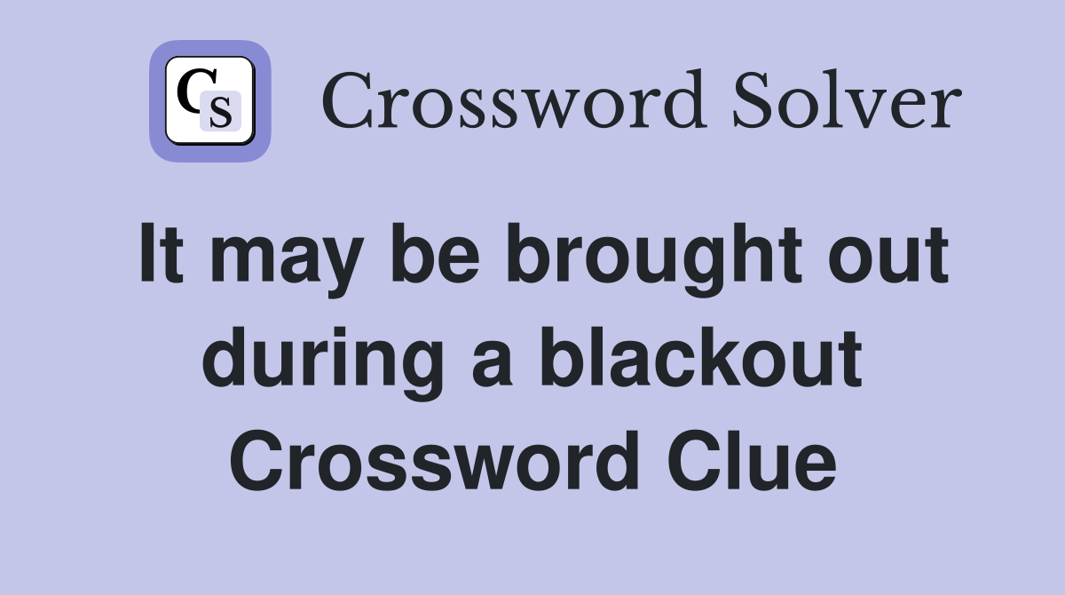 It may be brought out during a blackout Crossword Clue