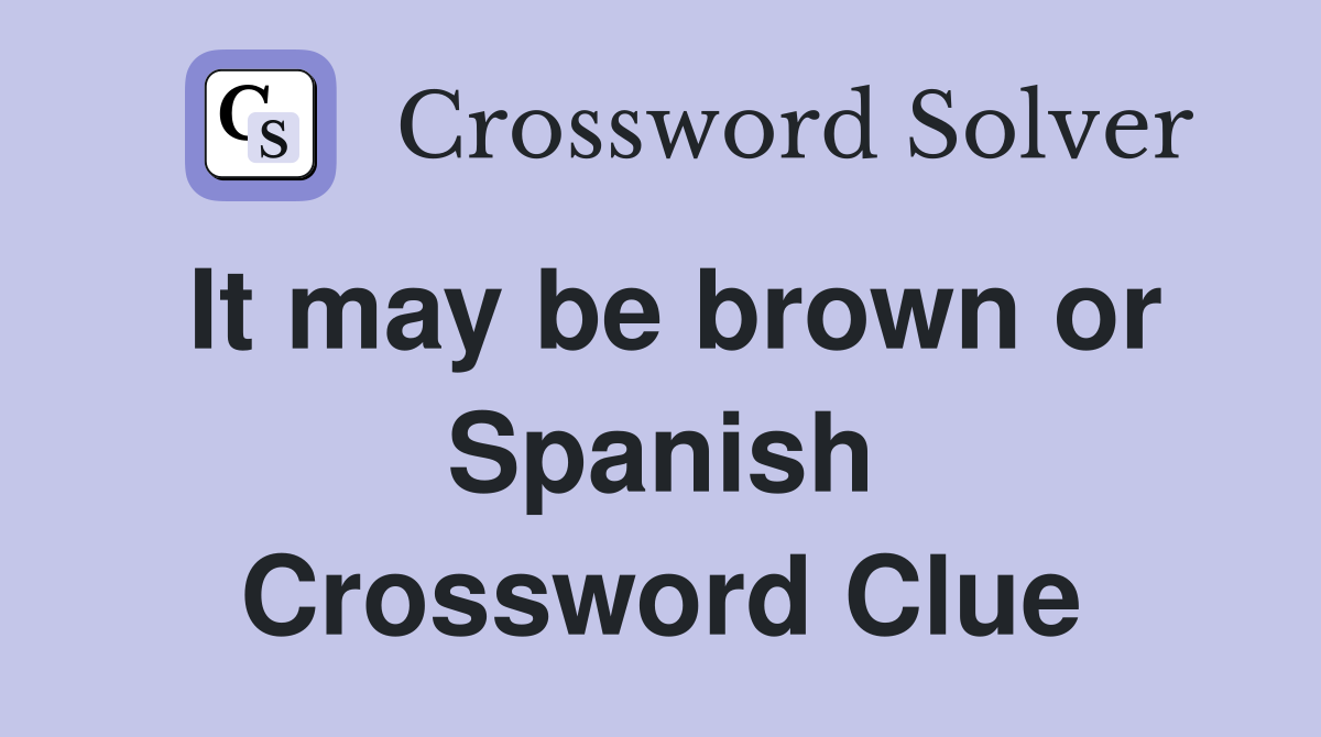 It may be brown or Spanish Crossword Clue