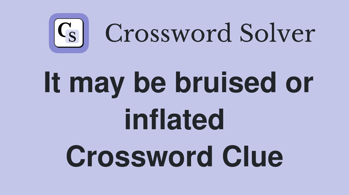 It may be bruised or inflated Crossword Clue
