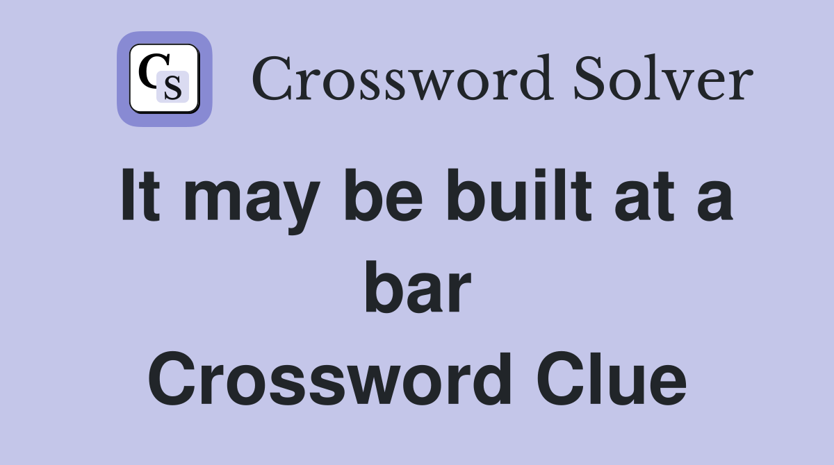 It may be built at a bar Crossword Clue