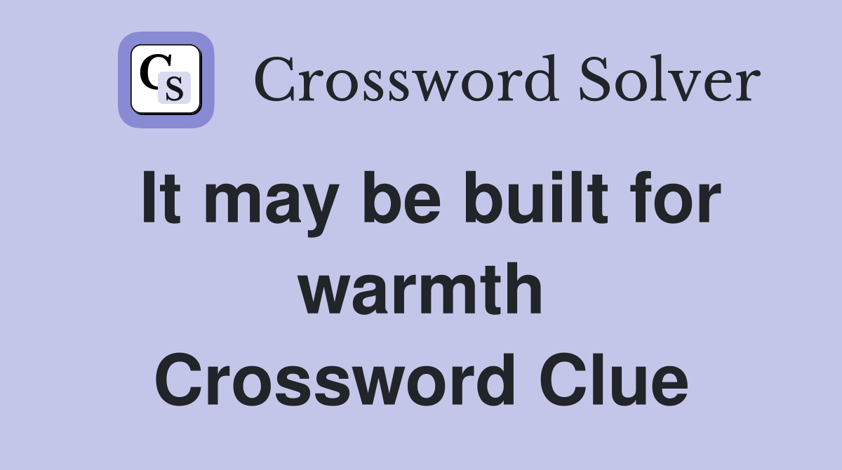 It may be built for warmth Crossword Clue