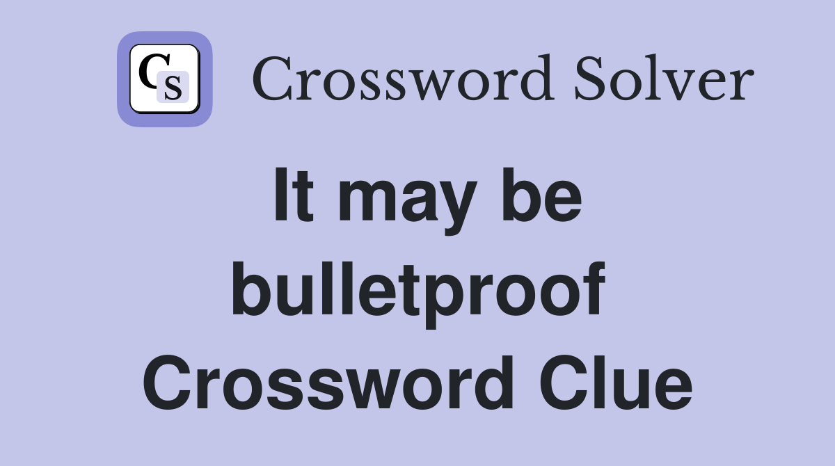 It may be bulletproof Crossword Clue