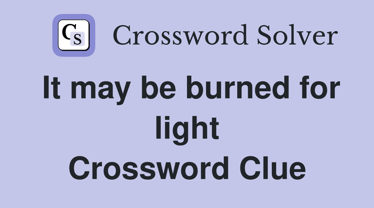 It may be burned for light Crossword Clue
