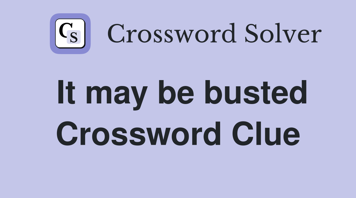 It may be busted Crossword Clue