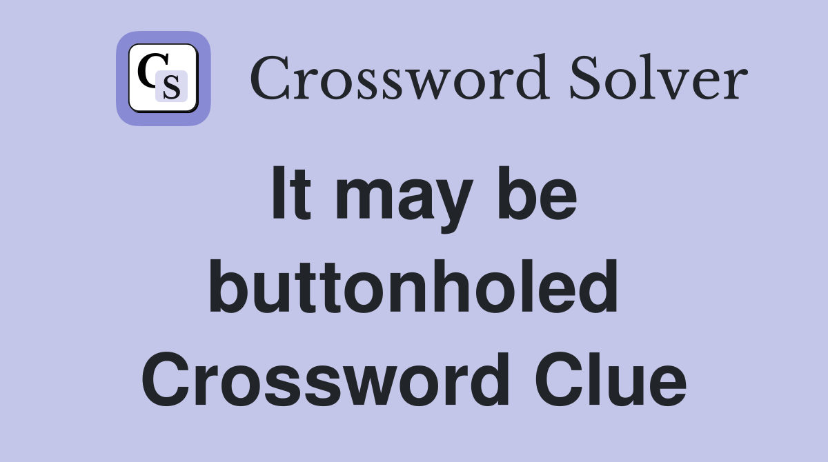 It may be buttonholed Crossword Clue