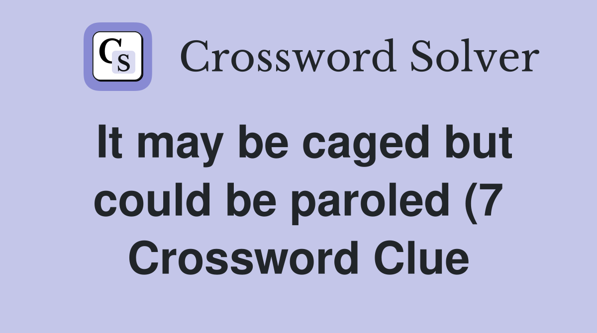 It may be caged but could be paroled (7) Crossword Clue Answers It may be caged but could be paroled (7) Crossword Clue Answers