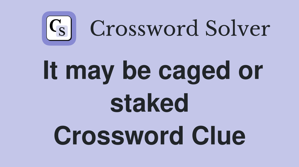 It may be caged or staked Crossword Clue