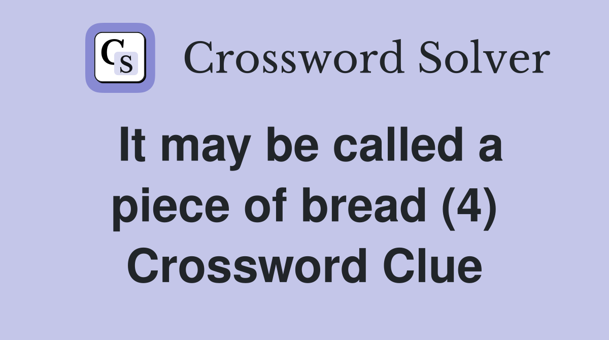 It may be called a piece of bread (4) Crossword Clue