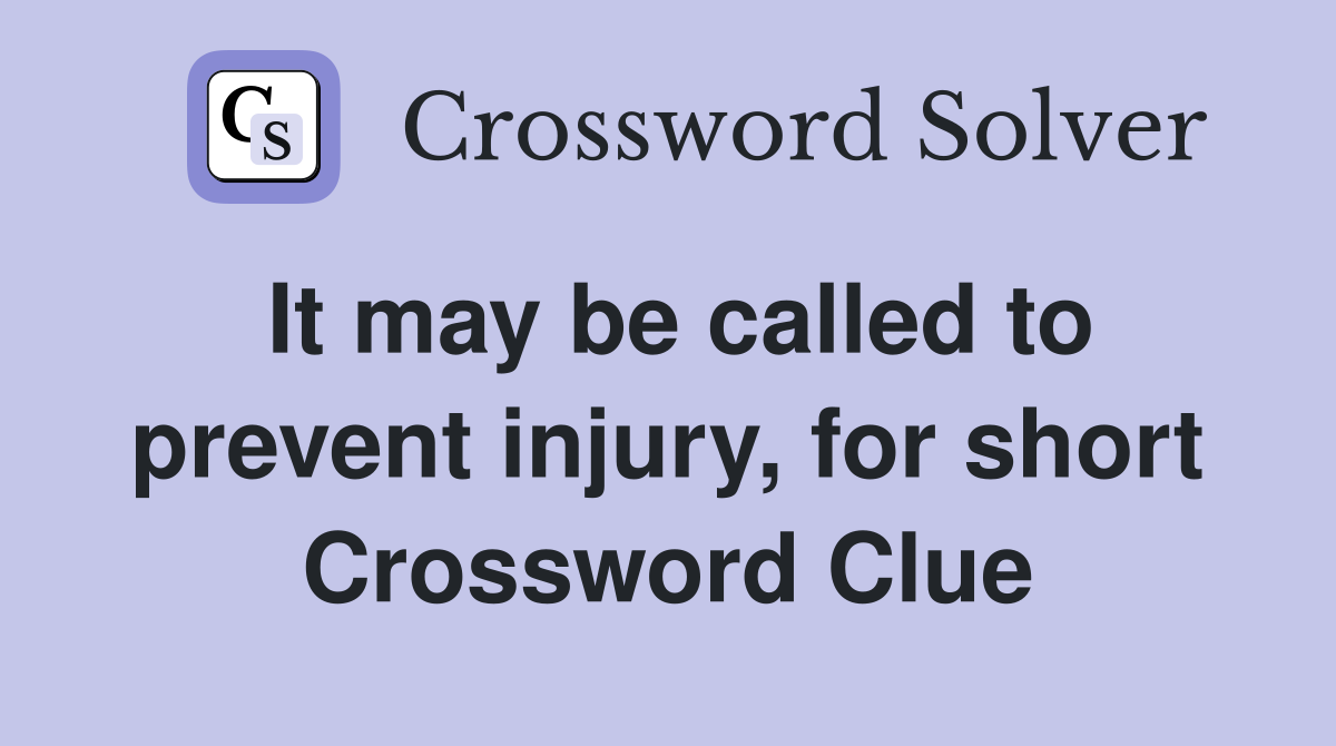 It may be called to prevent injury, for short Crossword Clue