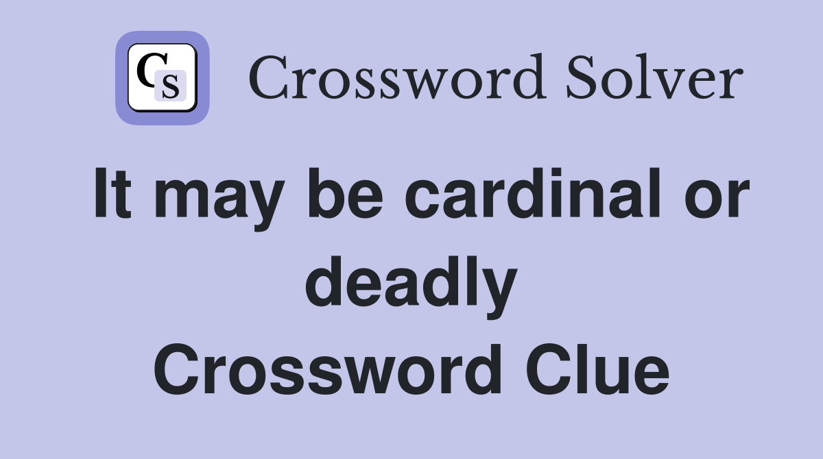 It may be cardinal or deadly Crossword Clue