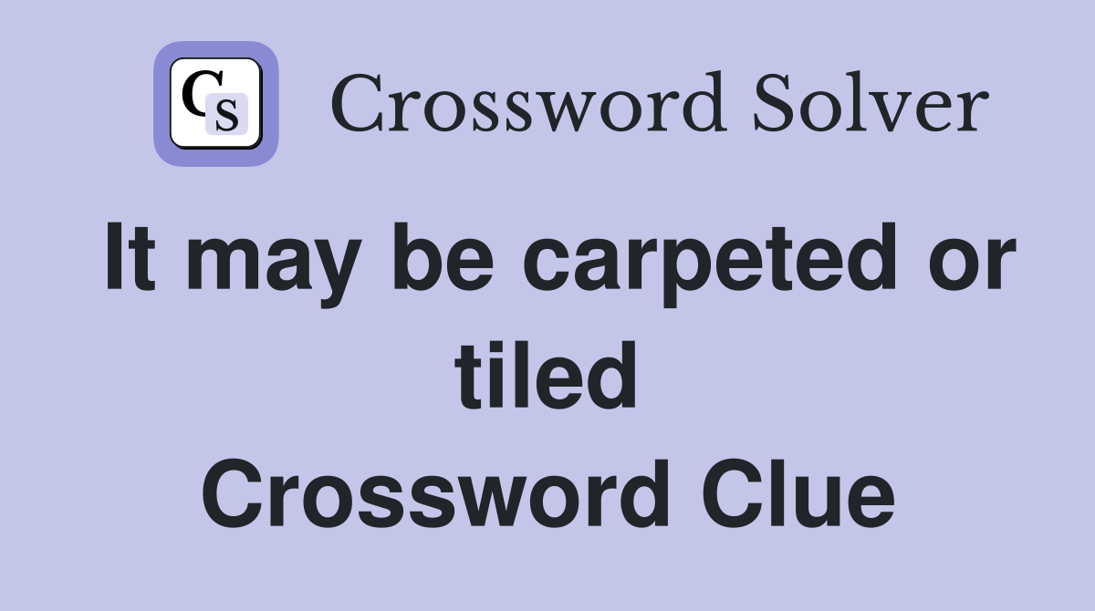 It may be carpeted or tiled Crossword Clue