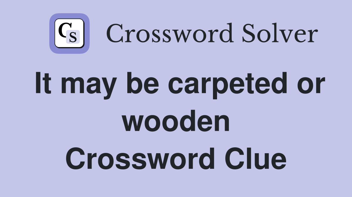It may be carpeted or wooden Crossword Clue