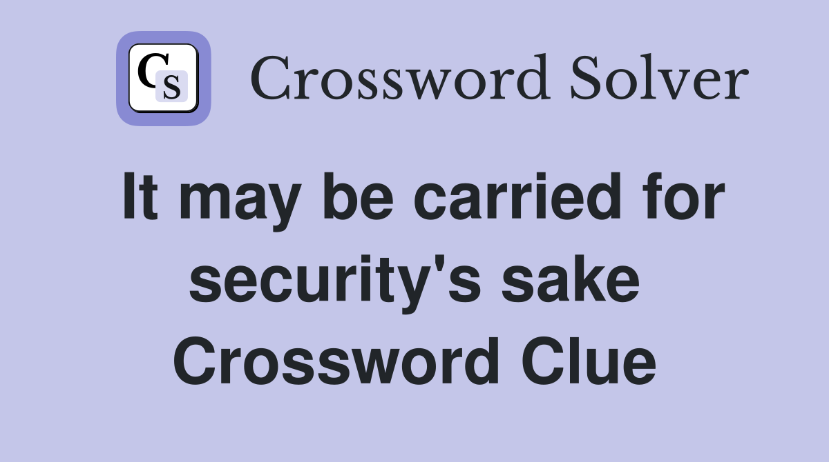 It may be carried for security's sake Crossword Clue