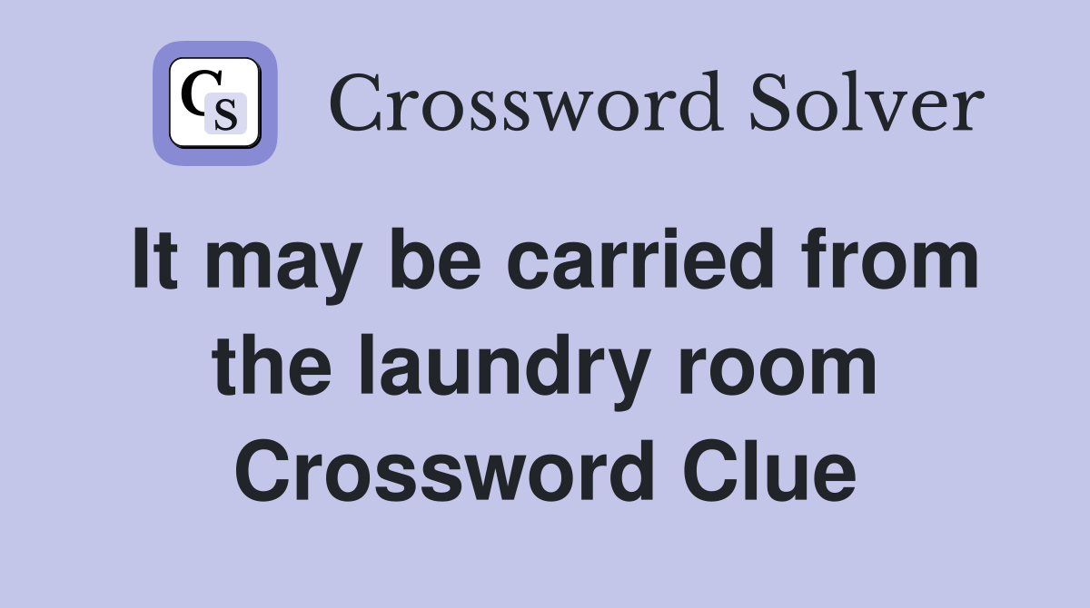 It may be carried from the laundry room Crossword Clue