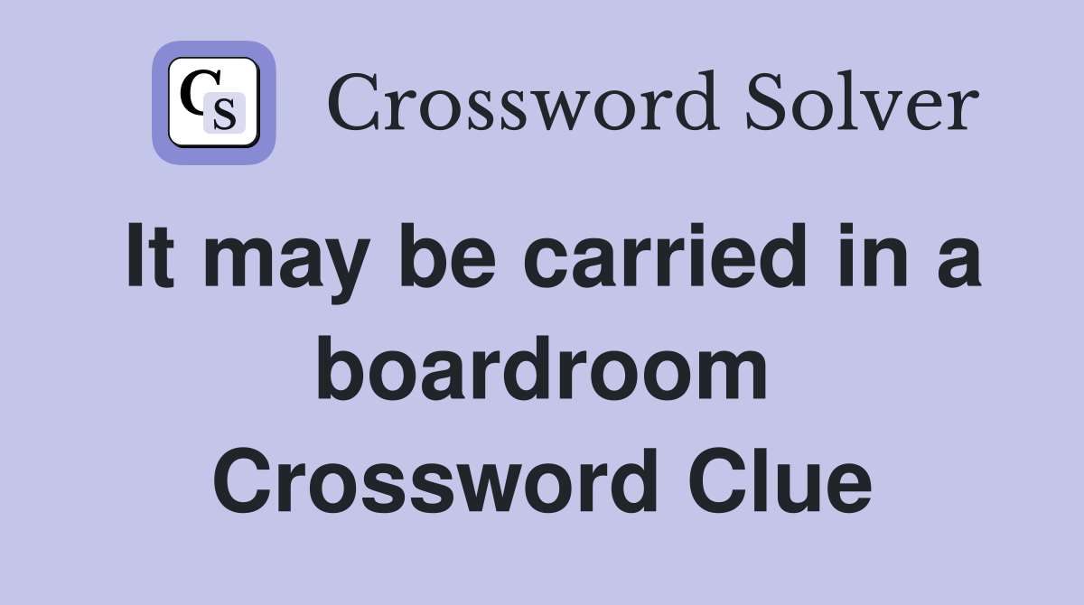 It may be carried in a boardroom Crossword Clue