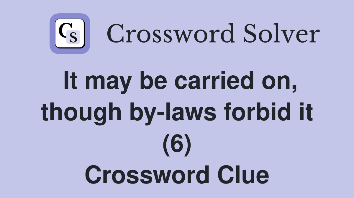 It may be carried on, though by-laws forbid it (6) Crossword Clue