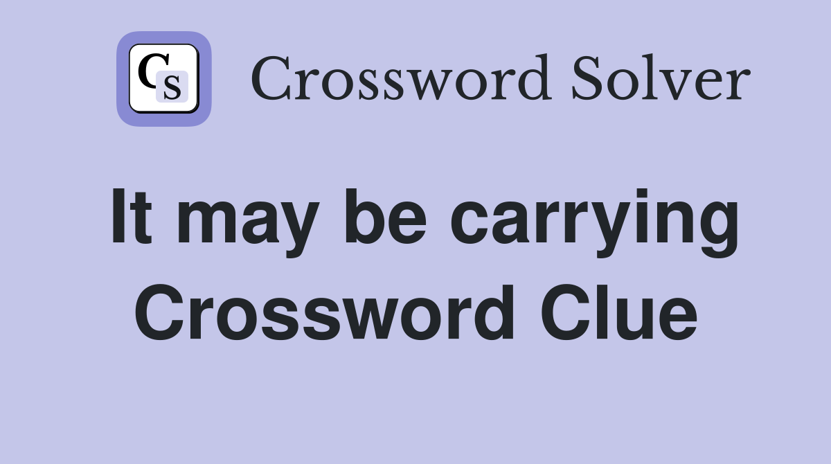 It may be carrying Crossword Clue
