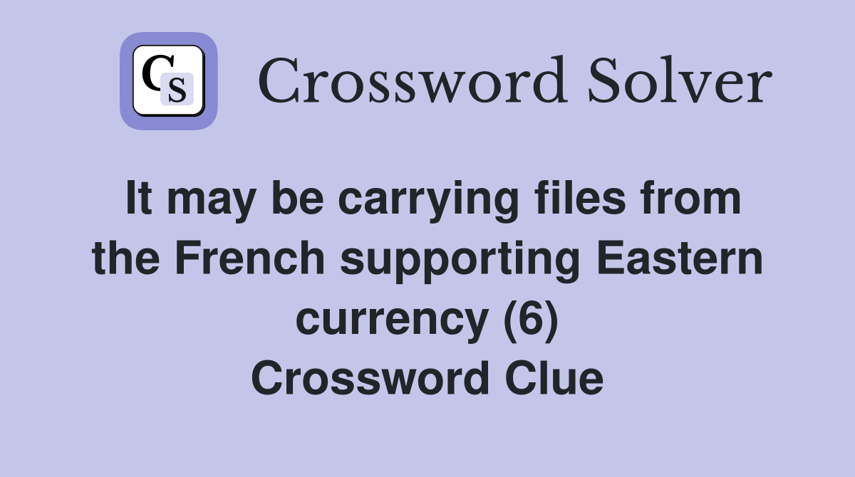 It may be carrying files from the French supporting Eastern currency (6) Crossword Clue