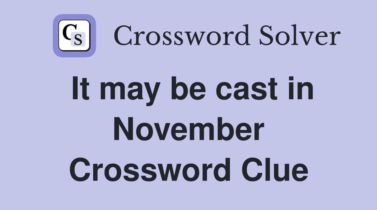 It may be cast in November Crossword Clue