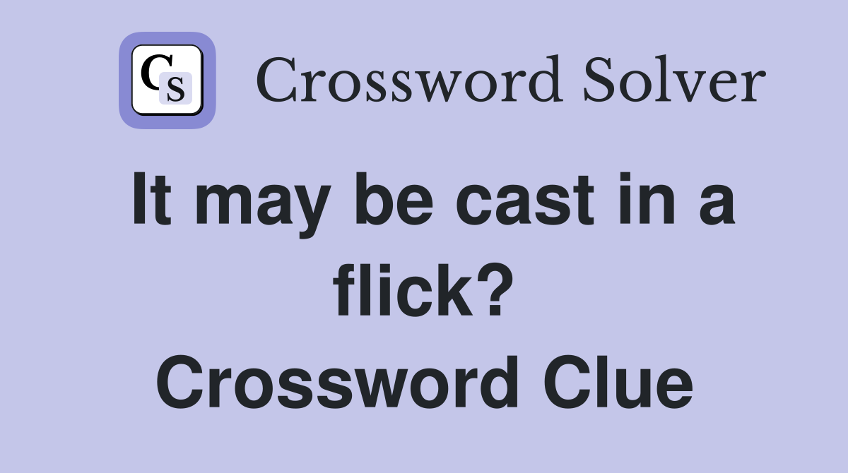 It may be cast in a flick? Crossword Clue