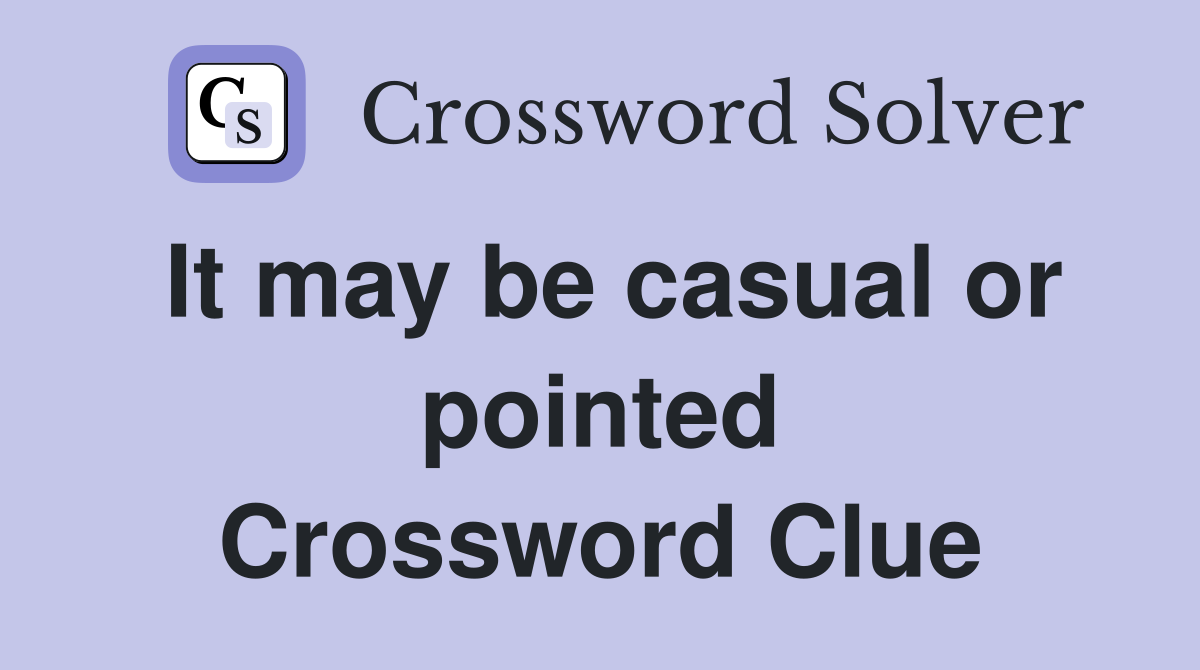 It may be casual or pointed Crossword Clue