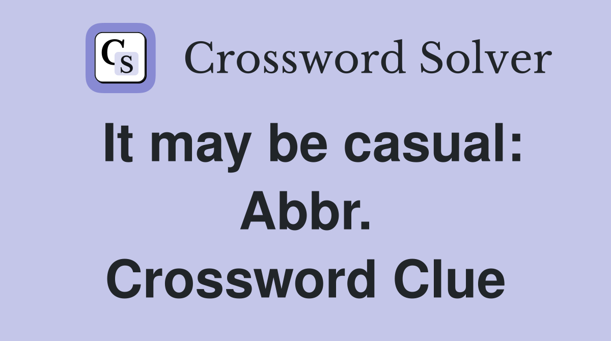 It may be casual: Abbr. Crossword Clue