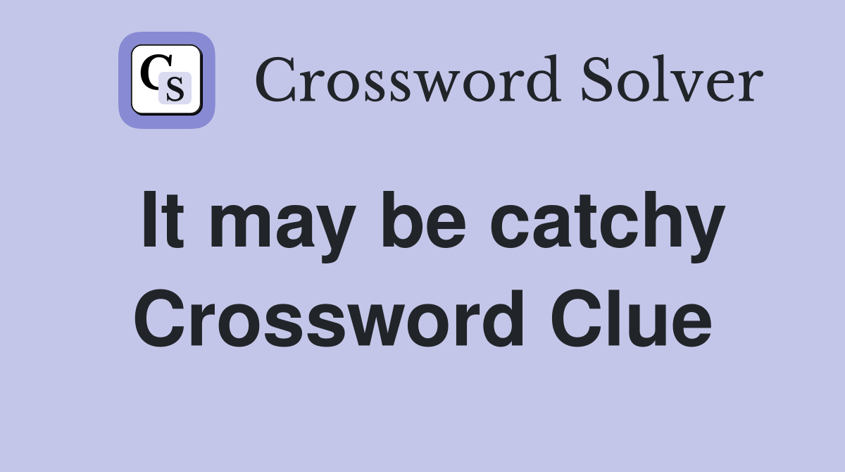 It may be catchy Crossword Clue