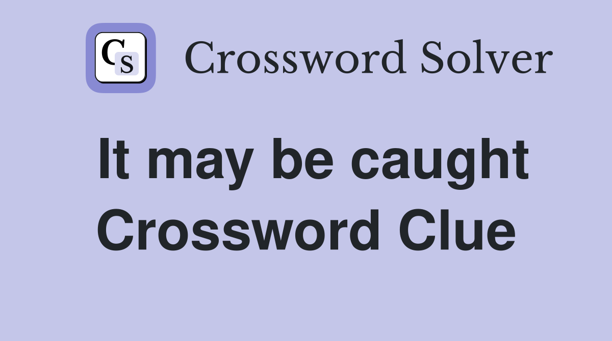 It may be caught Crossword Clue