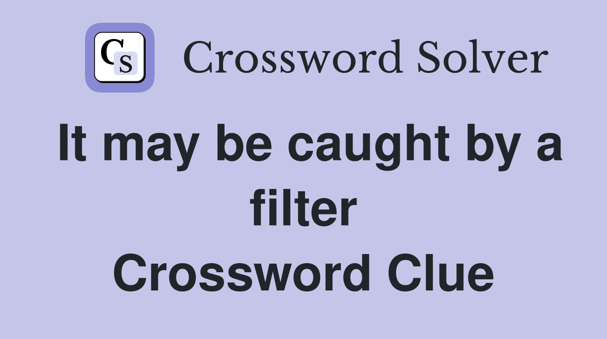 It may be caught by a filter Crossword Clue