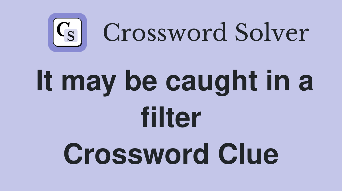 It may be caught in a filter Crossword Clue