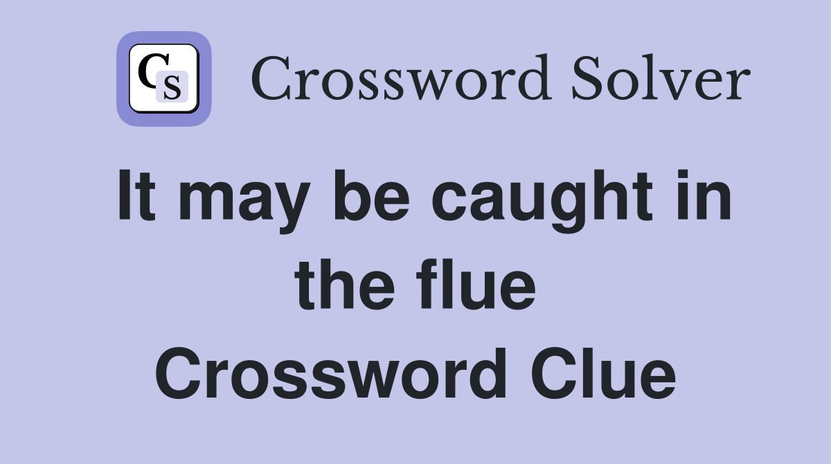 It may be caught in the flue Crossword Clue