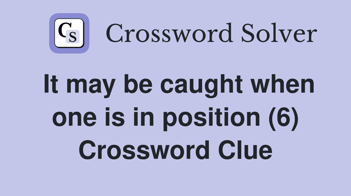 It may be caught when one is in position (6) Crossword Clue