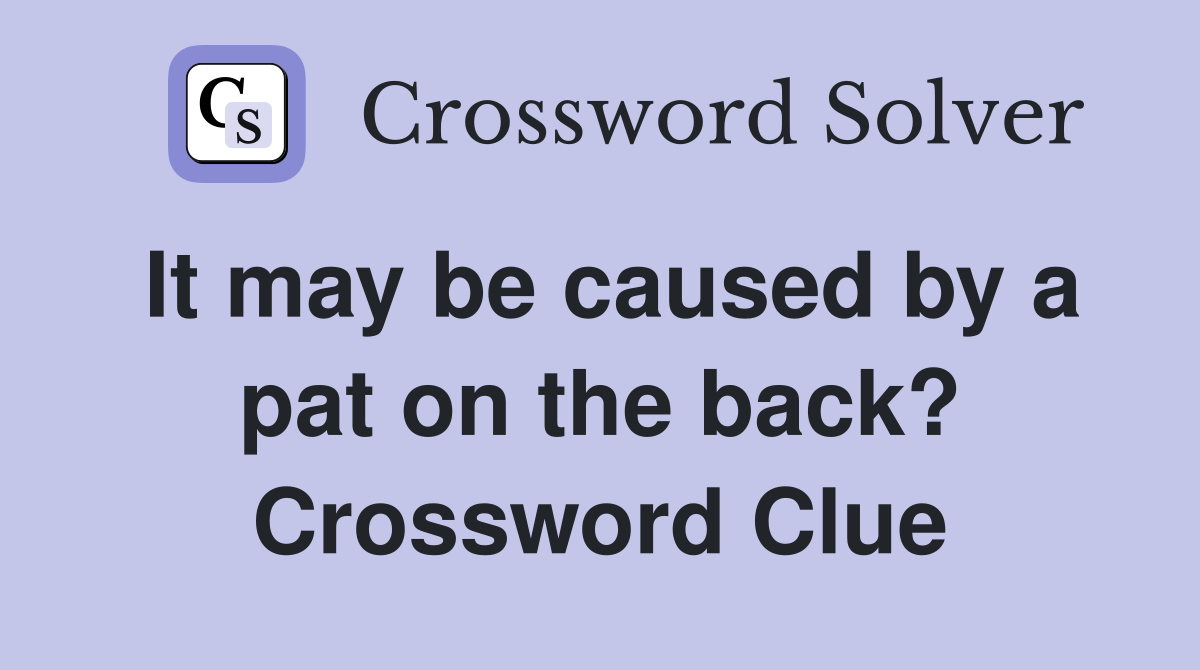 It may be caused by a pat on the back? Crossword Clue
