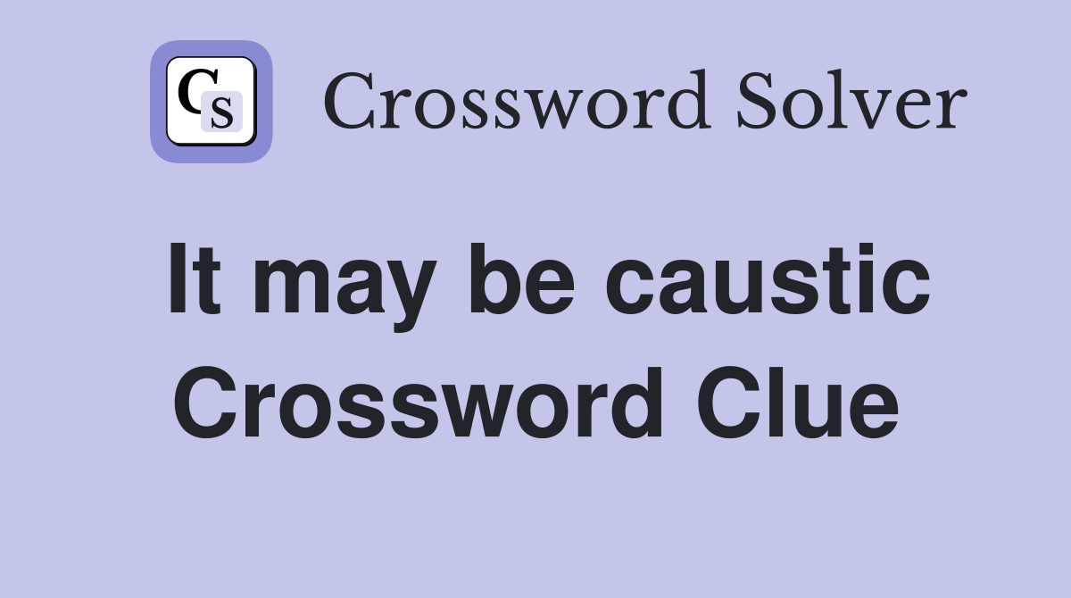 It may be caustic Crossword Clue