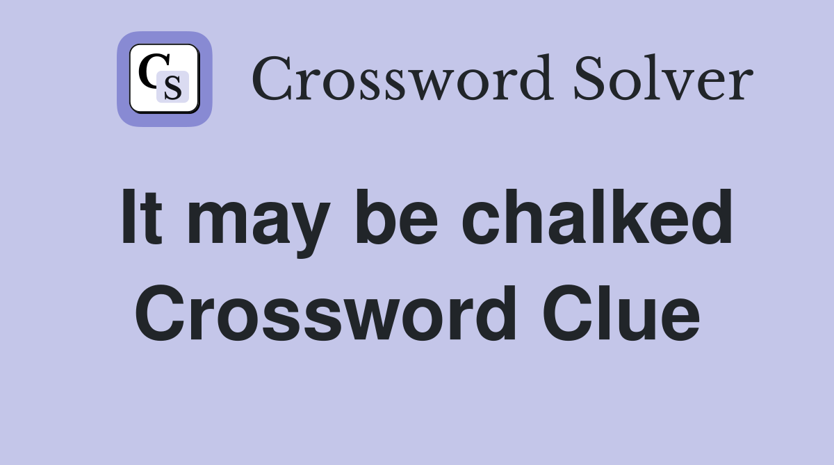 It may be chalked Crossword Clue