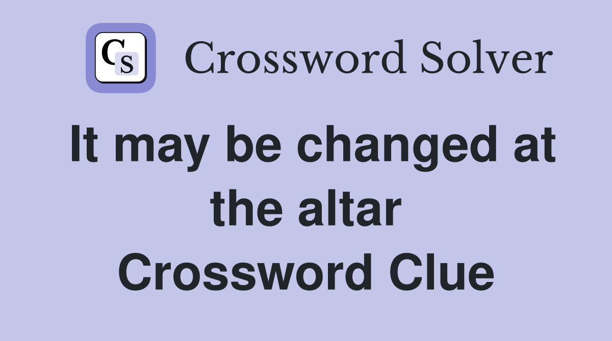 It may be changed at the altar Crossword Clue
