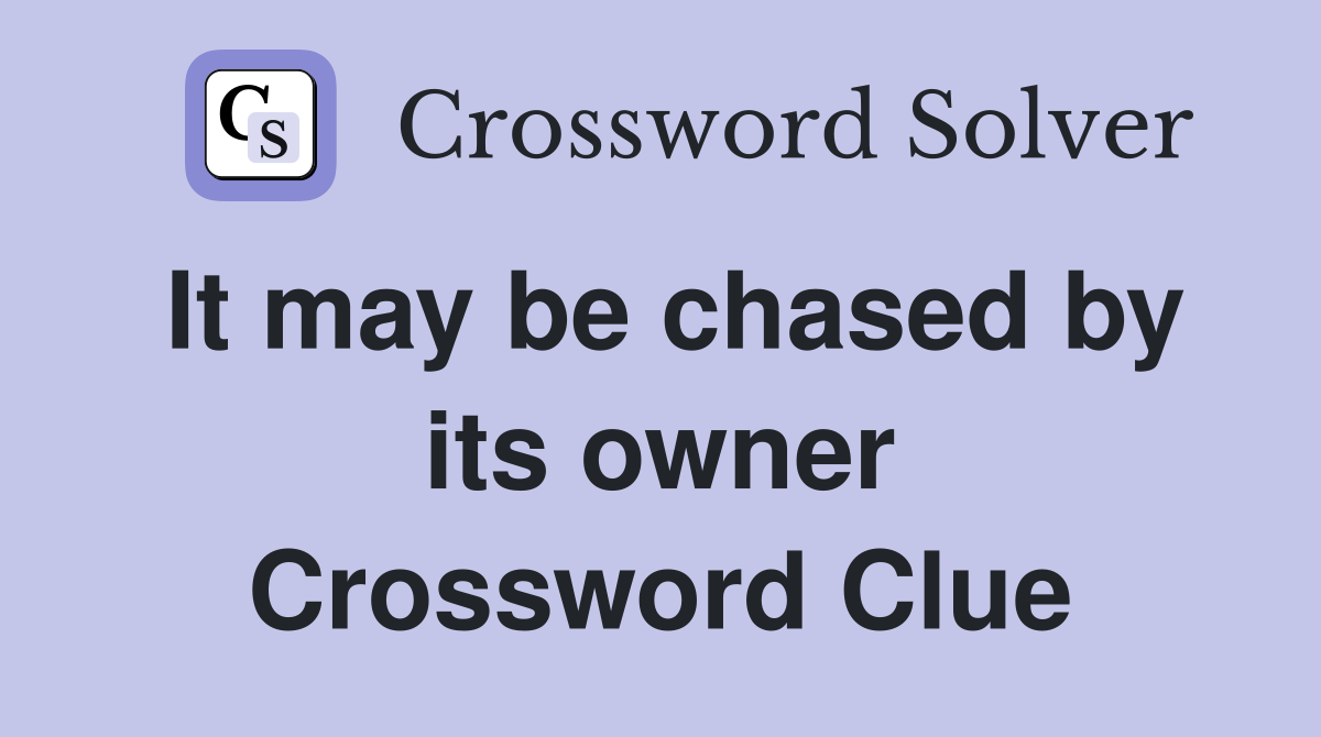 It may be chased by its owner Crossword Clue