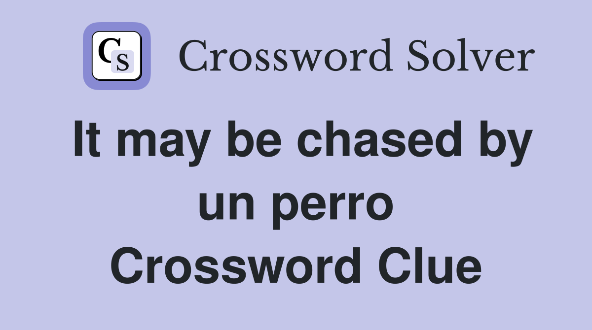 It may be chased by un perro Crossword Clue